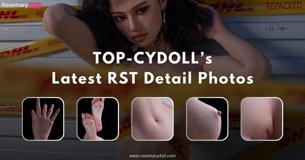 TOP-CYDOLL’s Latest RST Detail Photos
