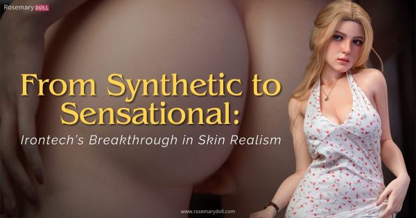 Irontech Doll Sets New Standard in Ultra-Realistic Skin Texture