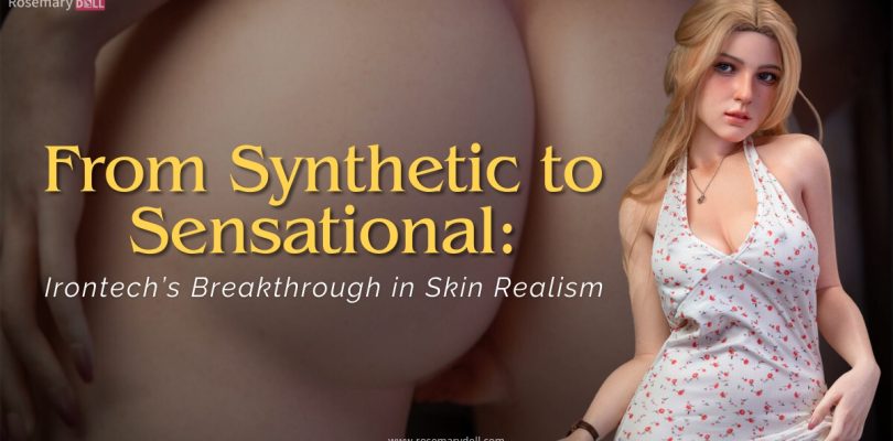 Irontech Doll Sets New Standard in Ultra-Realistic Skin Texture