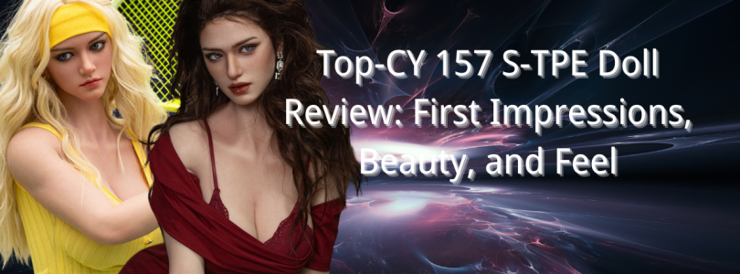 TOP-CYDOLL 157 S-TPE Doll Review: First Impressions, Beauty, and Feel
