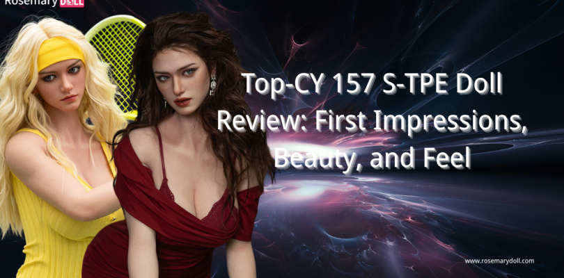 TOP-CYDOLL 157 S-TPE Doll Review: First Impressions, Beauty, and Feel