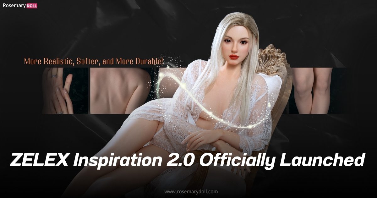 Zelex Doll Inspiration 2.0 Launch – More Realistic, Softer, and More Durable